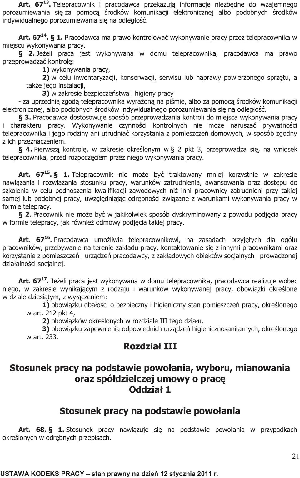 odległość. Art. 67 14. 1. Pracodawca ma prawo kontrolować wykonywanie pracy przez telepracownika w miejscu wykonywania pracy. 2.