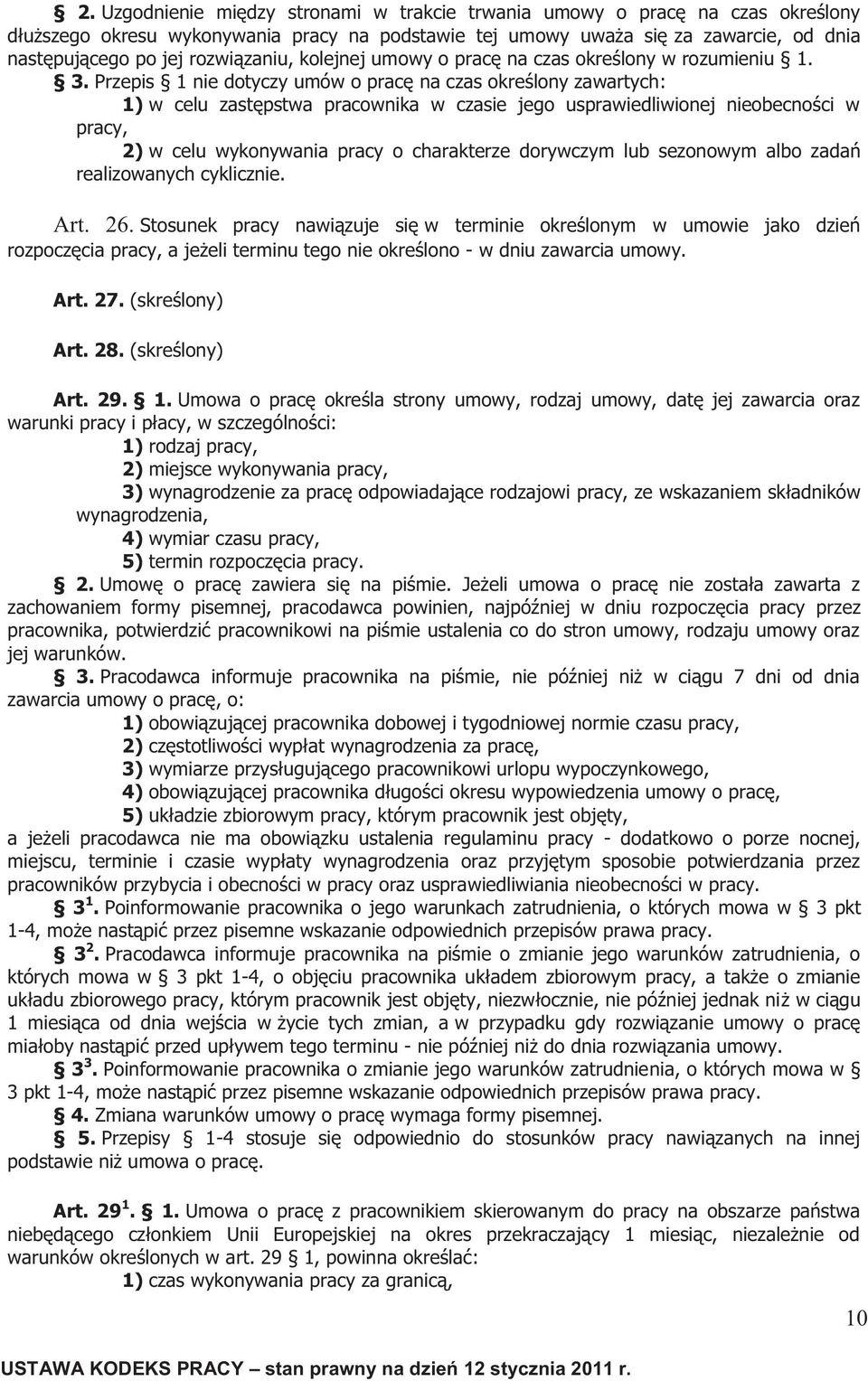 Przepis 1 nie dotyczy umów o pracę na czas określony zawartych: 1) w celu zastępstwa pracownika w czasie jego usprawiedliwionej nieobecności w pracy, 2) w celu wykonywania pracy o charakterze