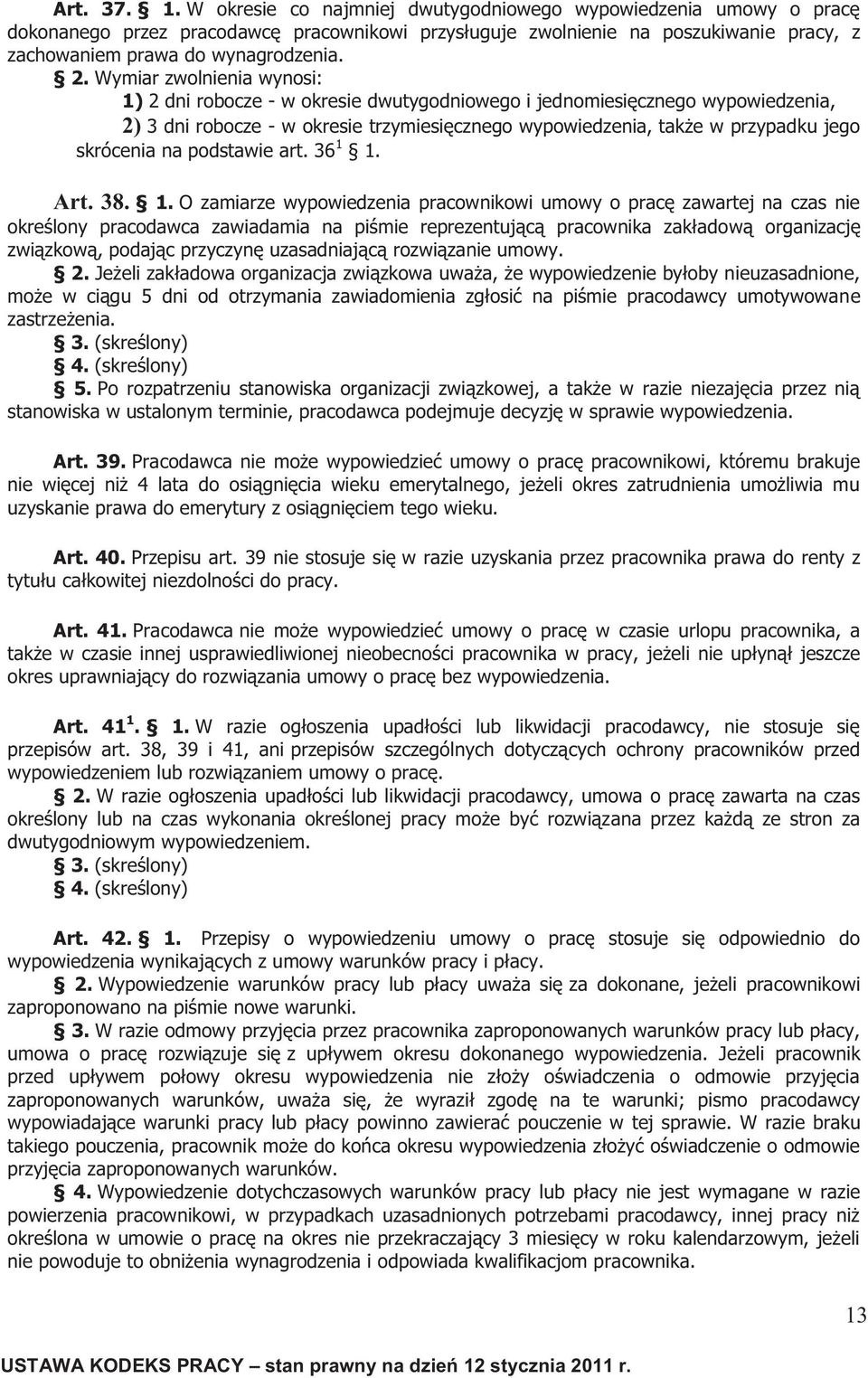 Wymiar zwolnienia wynosi: 1) 2 dni robocze - w okresie dwutygodniowego i jednomiesięcznego wypowiedzenia, 2) 3 dni robocze - w okresie trzymiesięcznego wypowiedzenia, także w przypadku jego skrócenia