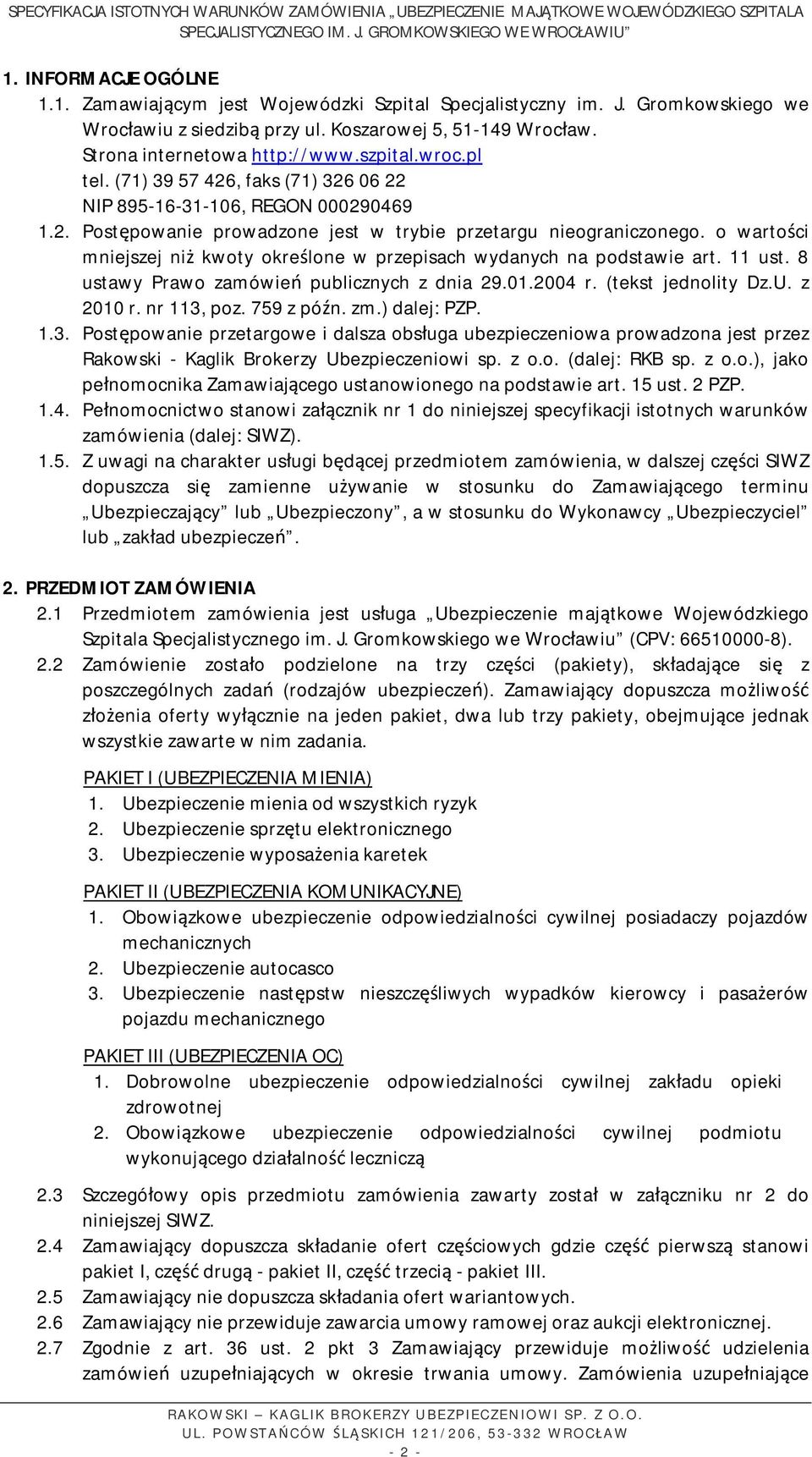 o wartości mniejszej niż kwoty określone w przepisach wydanych na podstawie art. 11 ust. 8 ustawy Prawo zamówień publicznych z dnia 29.01.2004 r. (tekst jednolity Dz.U. z 2010 r. nr 113, poz.