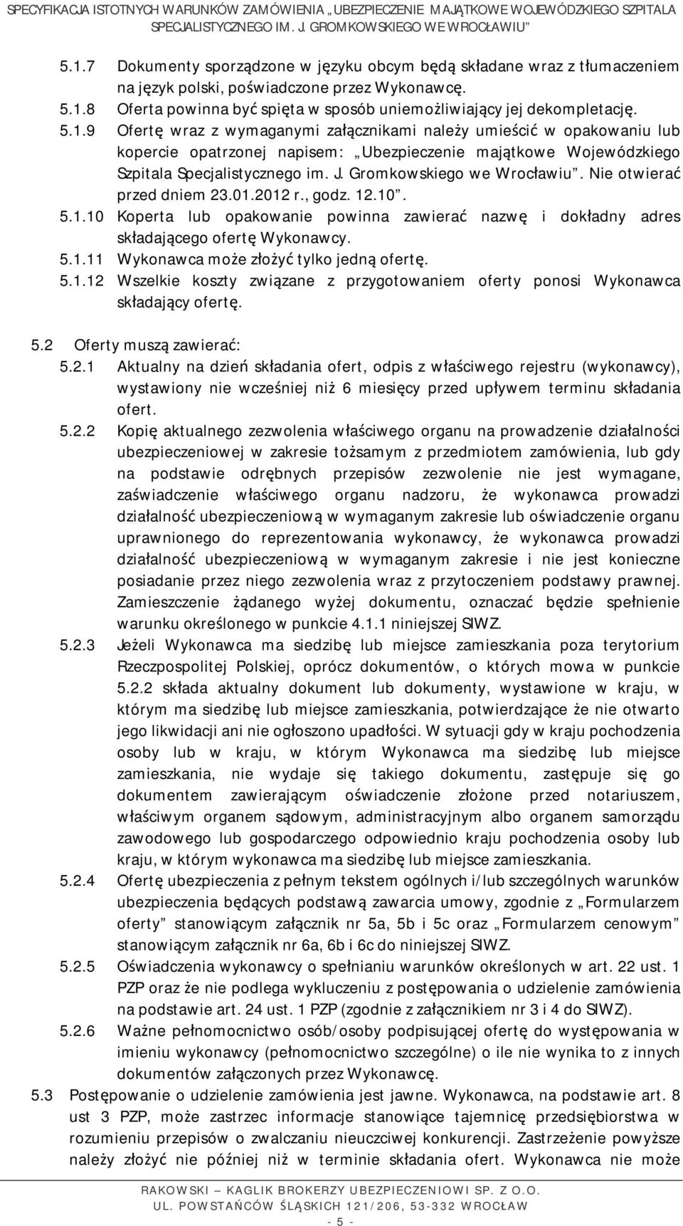 Gromkowskiego we Wrocławiu. Nie otwierać przed dniem 23.01.2012 r., godz. 12.10. 5.1.10 Koperta lub opakowanie powinna zawierać nazwę i dokładny adres składającego ofertę Wykonawcy. 5.1.11 Wykonawca może złożyć tylko jedną ofertę.