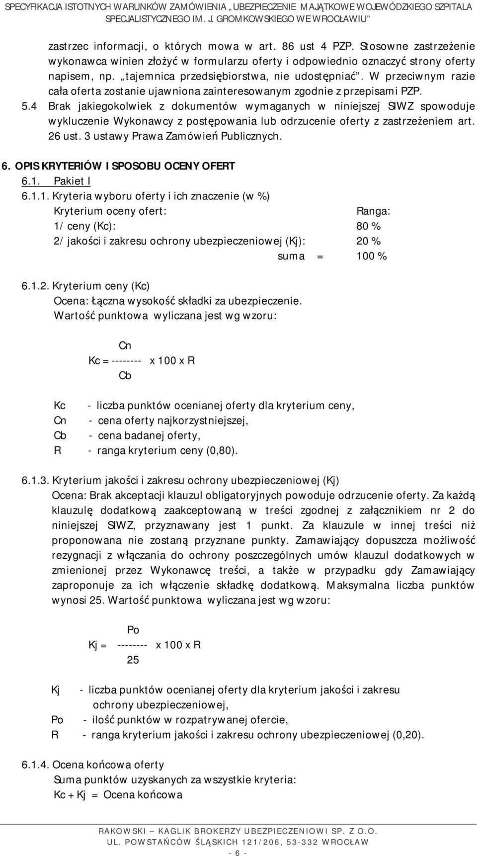 4 Brak jakiegokolwiek z dokumentów wymaganych w niniejszej SIWZ spowoduje wykluczenie Wykonawcy z postępowania lub odrzucenie oferty z zastrzeżeniem art. 26 ust. 3 ustawy Prawa Zamówień Publicznych.