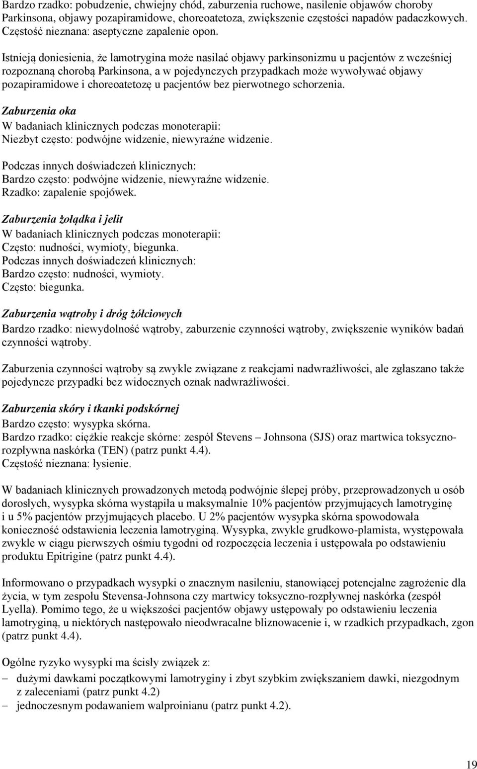 Istnieją doniesienia, że lamotrygina może nasilać objawy parkinsonizmu u pacjentów z wcześniej rozpoznaną chorobą Parkinsona, a w pojedynczych przypadkach może wywoływać objawy pozapiramidowe i