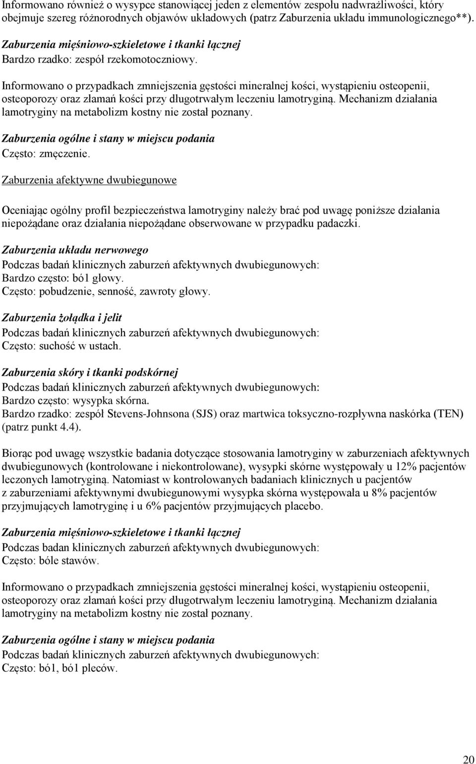 Informowano o przypadkach zmniejszenia gęstości mineralnej kości, wystąpieniu osteopenii, osteoporozy oraz złamań kości przy długotrwałym leczeniu lamotryginą.