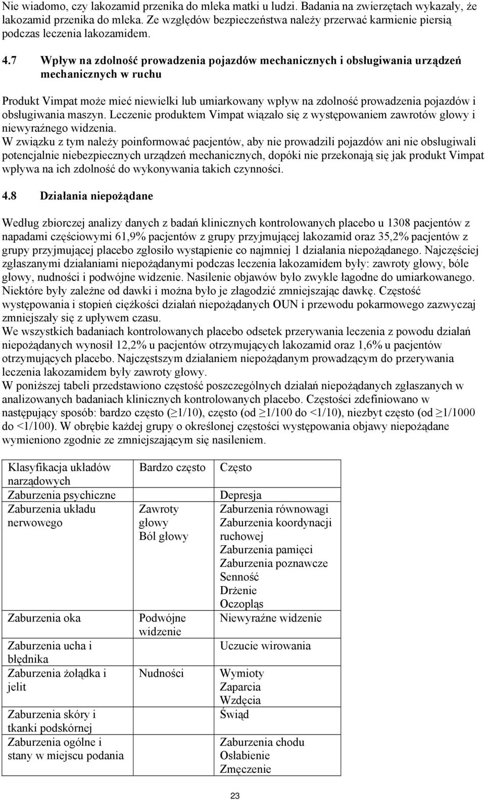 7 Wpływ na zdolność prowadzenia pojazdów mechanicznych i obsługiwania urządzeń mechanicznych w ruchu Produkt Vimpat może mieć niewielki lub umiarkowany wpływ na zdolność prowadzenia pojazdów i