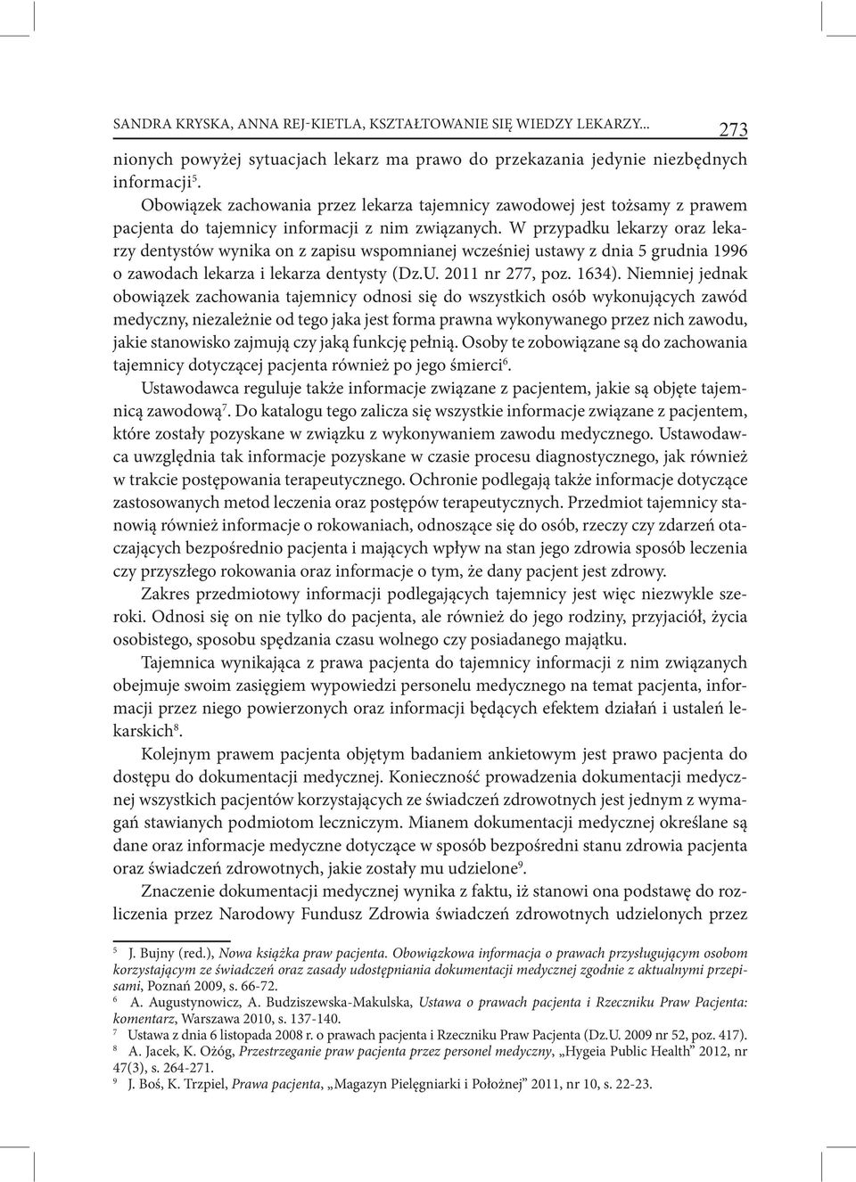 W przypadku lekarzy oraz lekarzy dentystów wynika on z zapisu wspomnianej wcześniej ustawy z dnia 5 grudnia 1996 o zawodach lekarza i lekarza dentysty (Dz.U. 2011 nr 277, poz. 1634).