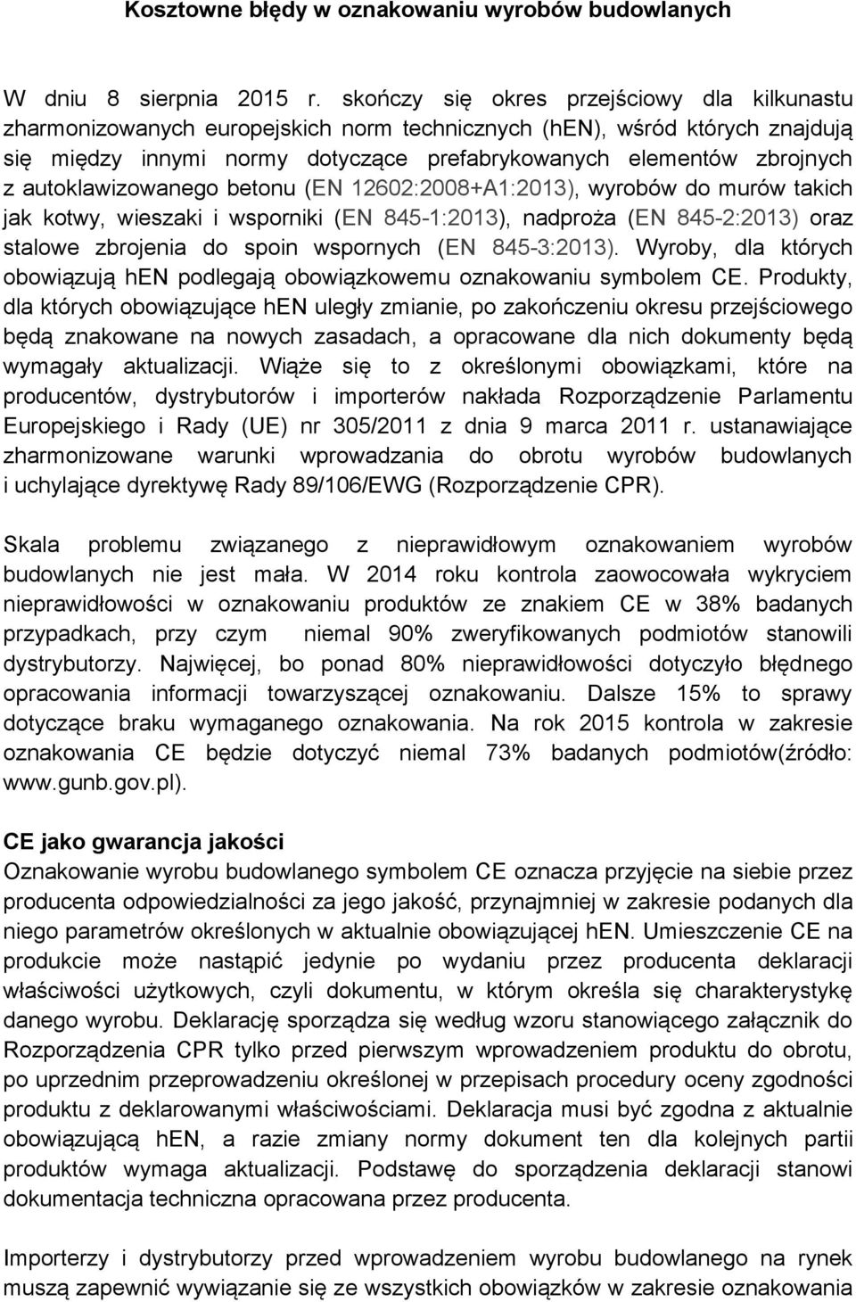 autoklawizowanego betonu (EN 12602:2008+A1:2013), wyrobów do murów takich jak kotwy, wieszaki i wsporniki (EN 845-1:2013), nadproża (EN 845-2:2013) oraz stalowe zbrojenia do spoin wspornych (EN