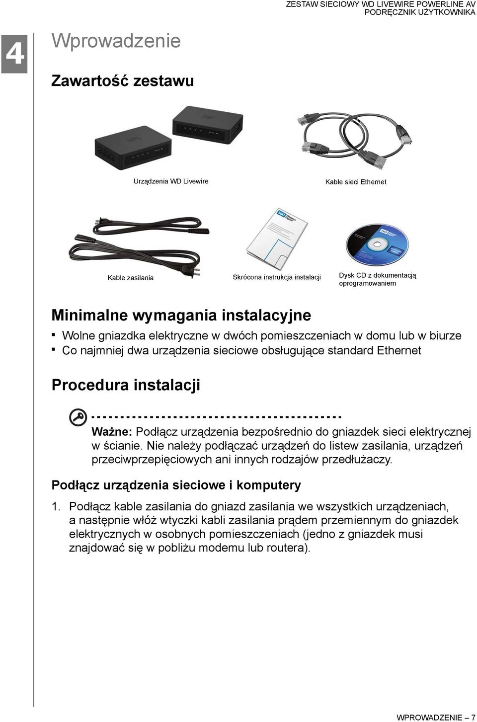 gniazdek sieci elektrycznej w ścianie. Nie należy podłączać urządzeń do listew zasilania, urządzeń przeciwprzepięciowych ani innych rodzajów przedłużaczy. Podłącz urządzenia sieciowe i komputery 1.