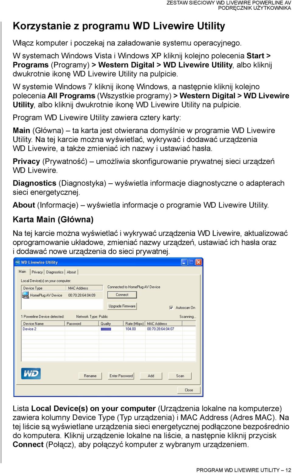 W systemie Windows 7 kliknij ikonę Windows, a następnie kliknij kolejno polecenia All Programs (Wszystkie programy) > Western Digital > WD Livewire Utility, albo kliknij dwukrotnie ikonę WD Livewire