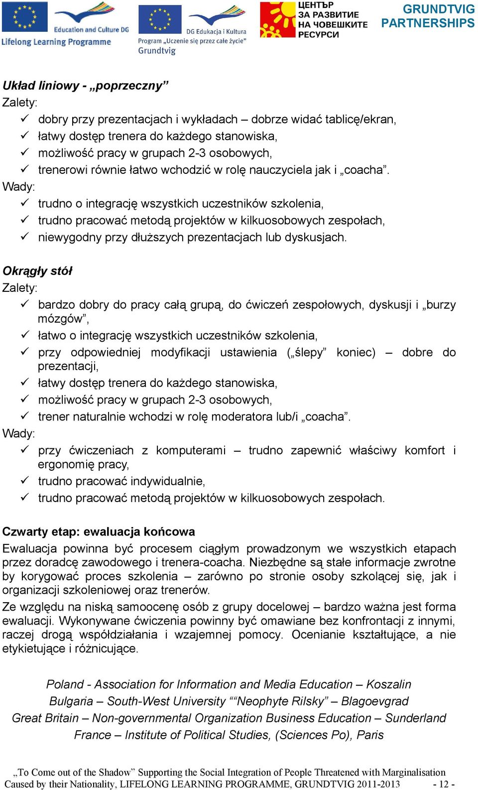 Wady: trudno o integrację wszystkich uczestników szkolenia, trudno pracować metodą projektów w kilkuosobowych zespołach, niewygodny przy dłuższych prezentacjach lub dyskusjach.