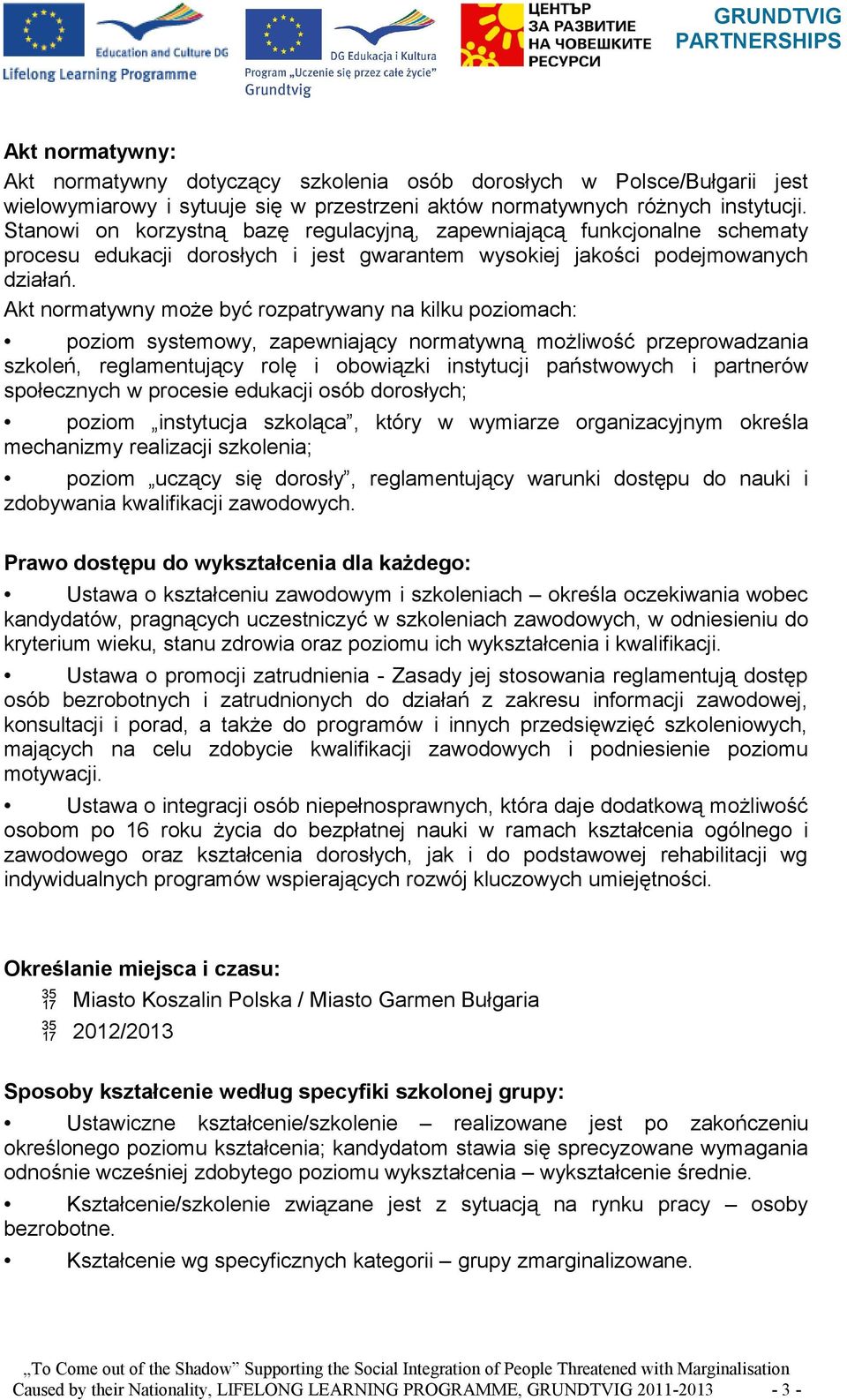 Akt normatywny może być rozpatrywany na kilku poziomach: poziom systemowy, zapewniający normatywną możliwość przeprowadzania szkoleń, reglamentujący rolę i obowiązki instytucji państwowych i