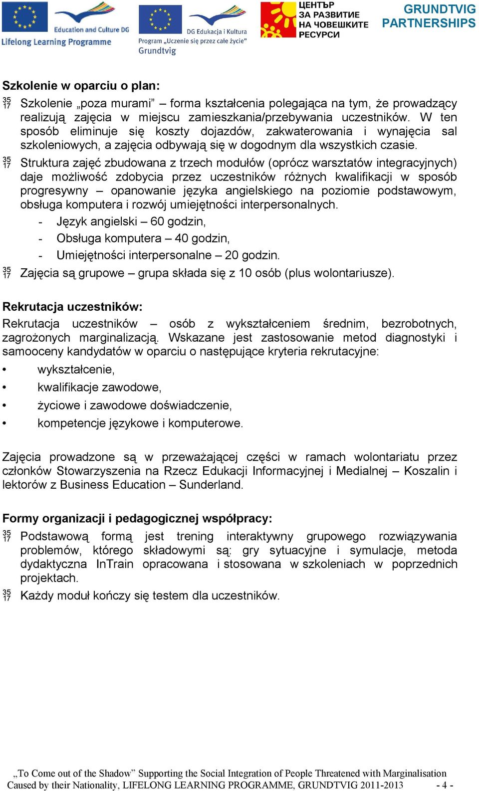 Struktura zajęć zbudowana z trzech modułów (oprócz warsztatów integracyjnych) daje możliwość zdobycia przez uczestników różnych kwalifikacji w sposób progresywny opanowanie języka angielskiego na