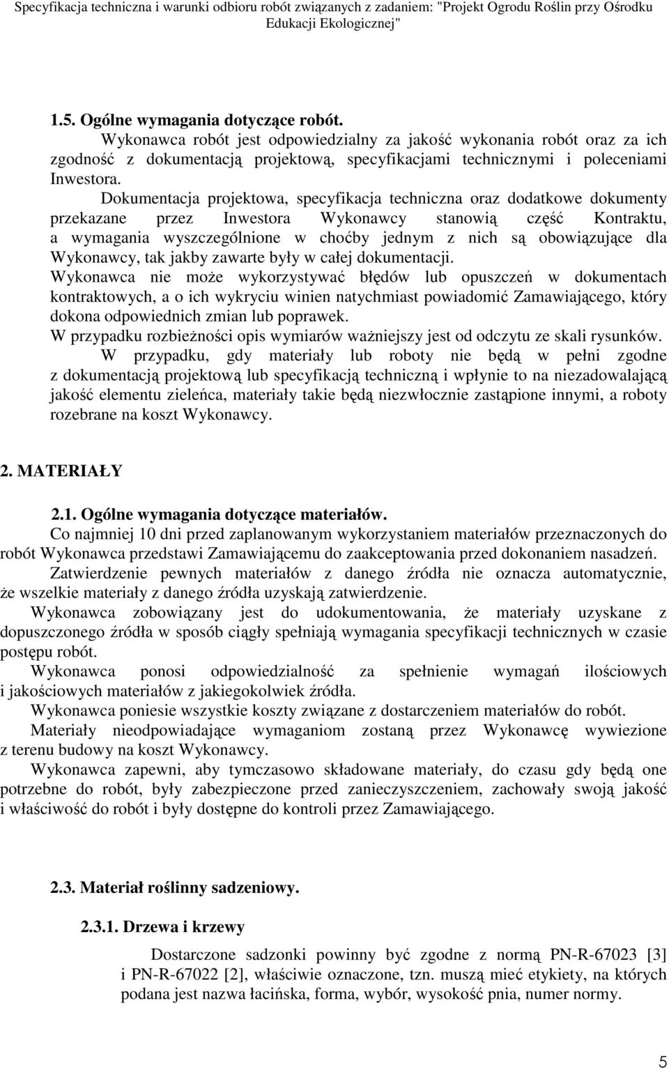 Dokumentacja projektowa, specyfikacja techniczna oraz dodatkowe dokumenty przekazane przez Inwestora Wykonawcy stanowią część Kontraktu, a wymagania wyszczególnione w choćby jednym z nich są