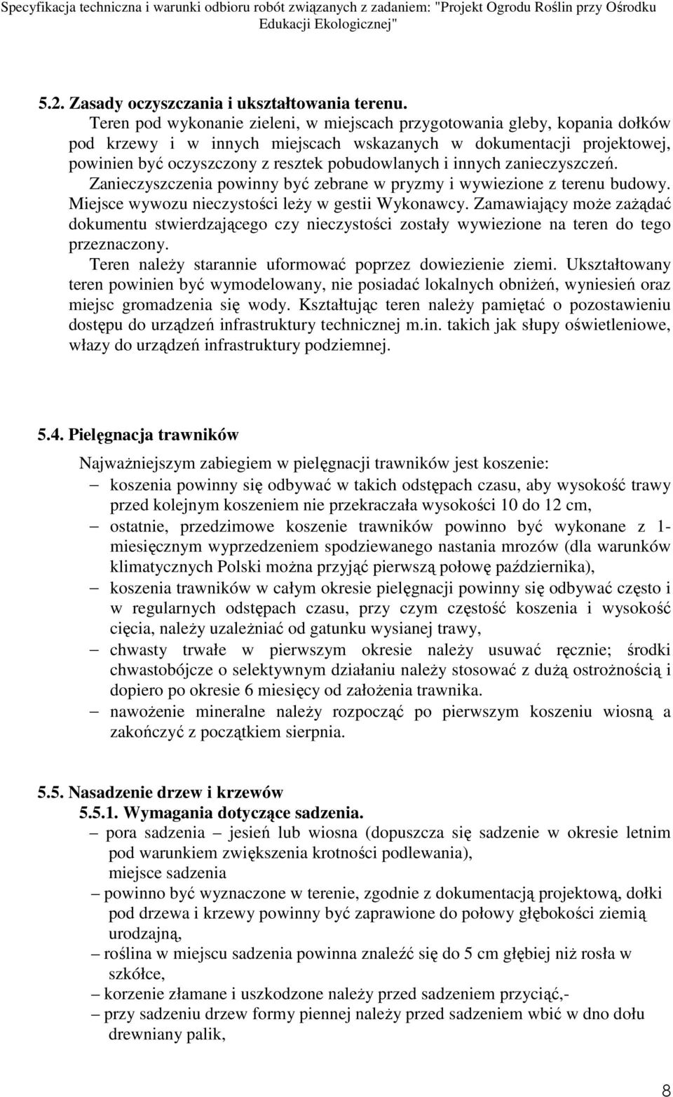 innych zanieczyszczeń. Zanieczyszczenia powinny być zebrane w pryzmy i wywiezione z terenu budowy. Miejsce wywozu nieczystości leŝy w gestii Wykonawcy.