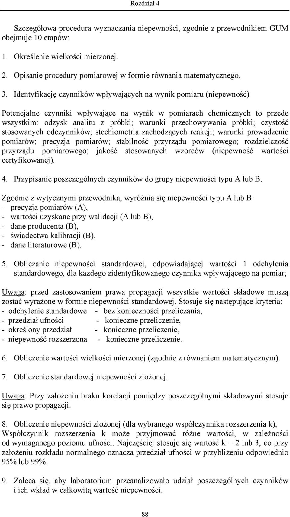 przechowywania próbki; czystość stosowanych odczynników; stechiometria zachodzących reakcji; warunki prowadzenie pomiarów; precyzja pomiarów; stabilność przyrządu pomiarowego; rozdzielczość przyrządu