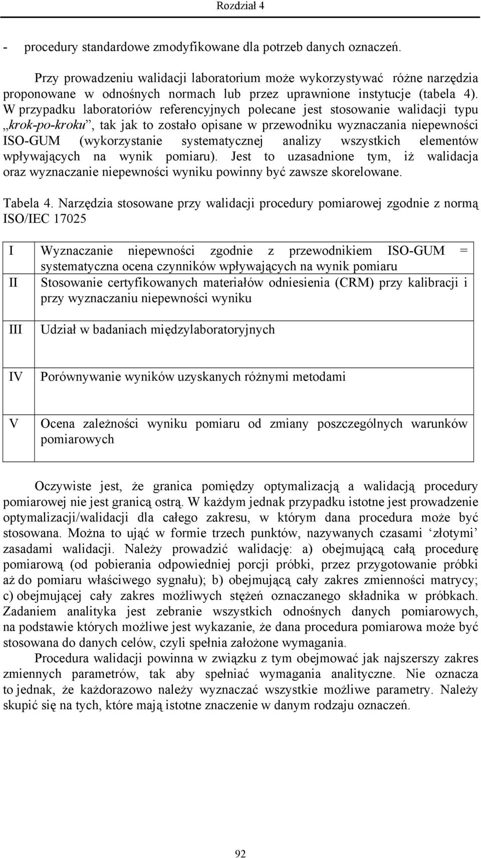 W przypadku laboratoriów referencyjnych polecane jest stosowanie walidacji typu krok-po-kroku, tak jak to zostało opisane w przewodniku wyznaczania niepewności ISO-GUM (wykorzystanie systematycznej