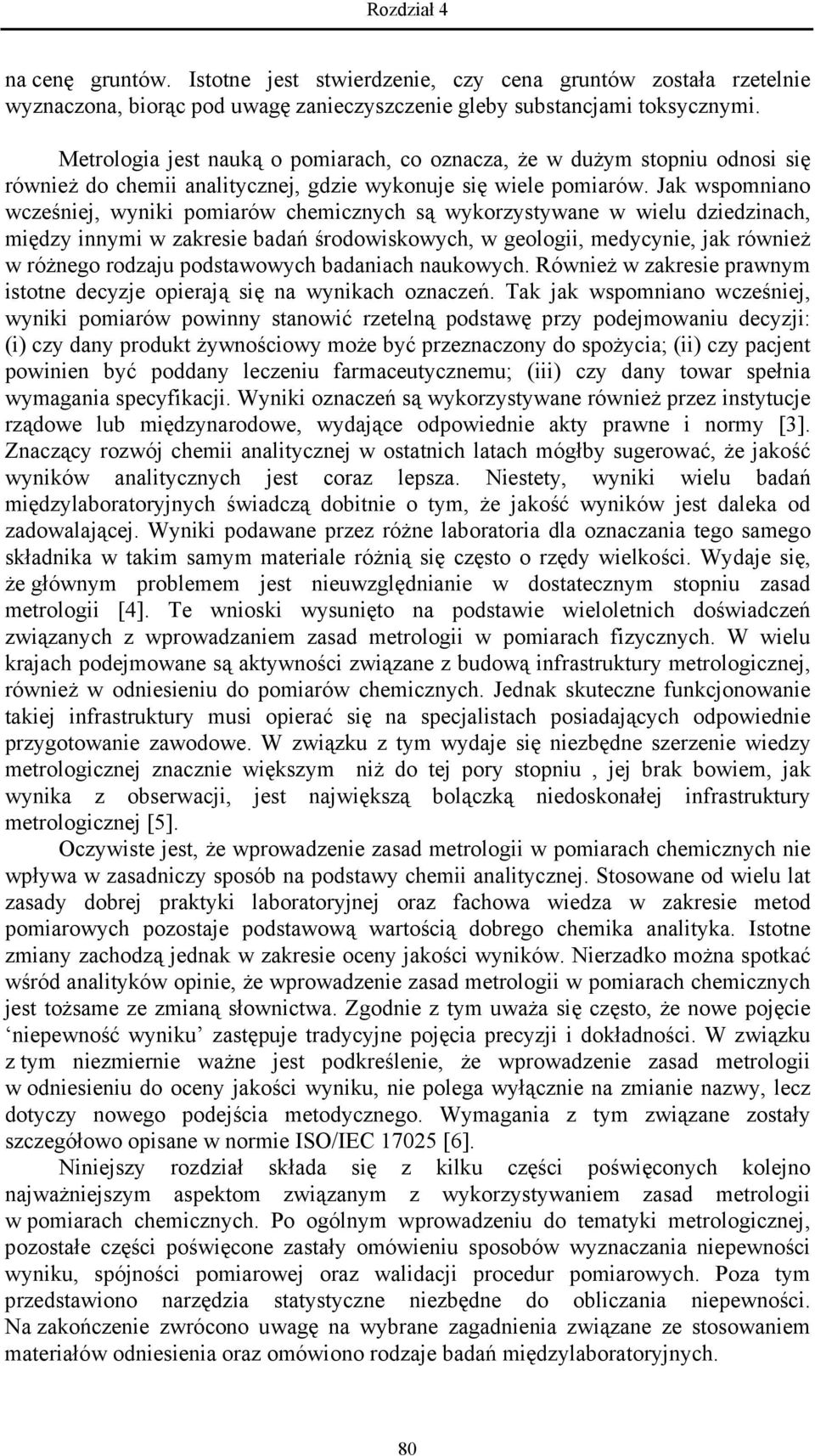 Jak wspomniano wcześniej, wyniki pomiarów chemicznych są wykorzystywane w wielu dziedzinach, między innymi w zakresie badań środowiskowych, w geologii, medycynie, jak również w różnego rodzaju