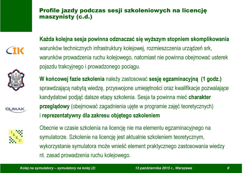 urządzeń srk, warunków prowadzenia ruchu kolejowego, natomiast nie powinna obejmować usterek pojazdu trakcyjnego i prowadzonego pociągu.