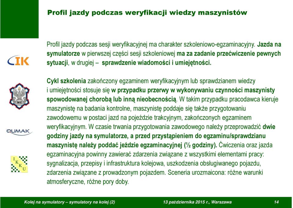 Cykl szkolenia zakończony egzaminem weryfikacyjnym lub sprawdzianem wiedzy i umiejętności stosuje się w przypadku przerwy w wykonywaniu czynności maszynisty spowodowanej chorobą lub inną