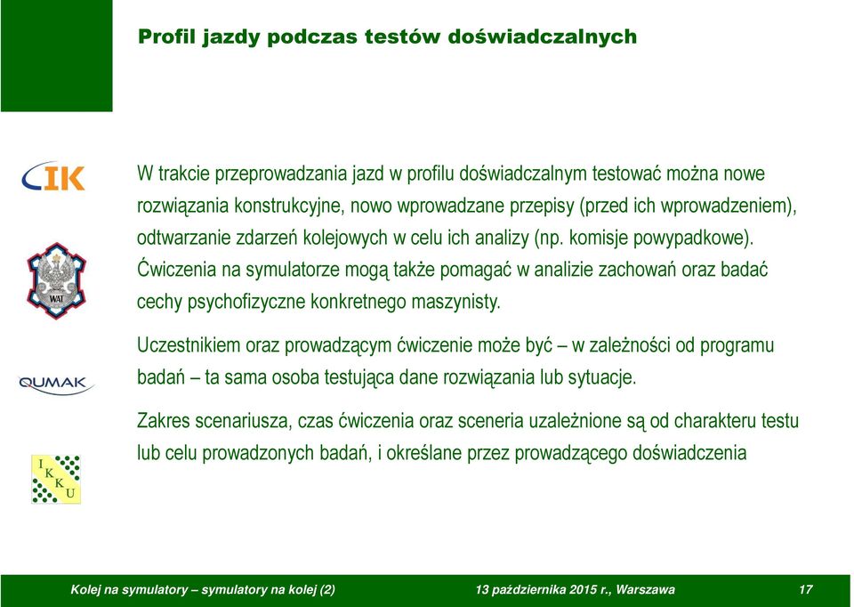 Ćwiczenia na symulatorze mogą także pomagać w analizie zachowań oraz badać cechy psychofizyczne konkretnego maszynisty.