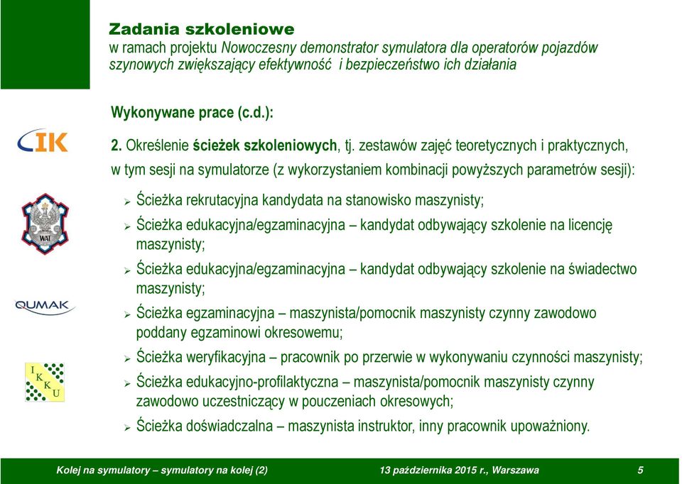 zestawów zajęć teoretycznych i praktycznych, w tym sesji na symulatorze (z wykorzystaniem kombinacji powyższych parametrów sesji): Ścieżka rekrutacyjna kandydata na stanowisko maszynisty; Ścieżka