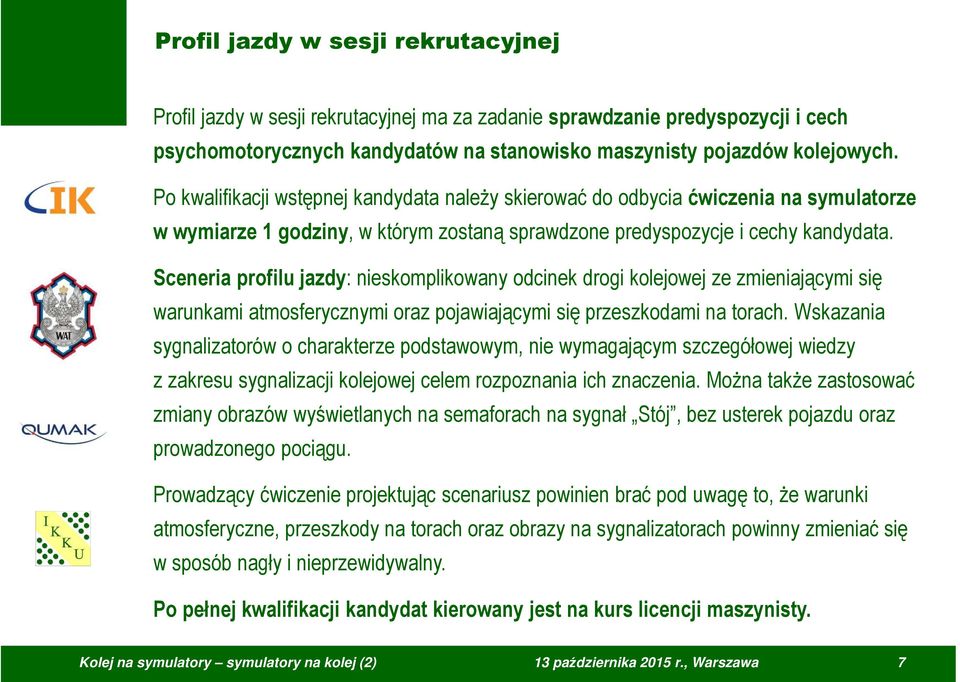 Sceneria profilu jazdy: nieskomplikowany odcinek drogi kolejowej ze zmieniającymi się warunkami atmosferycznymi oraz pojawiającymi się przeszkodami na torach.