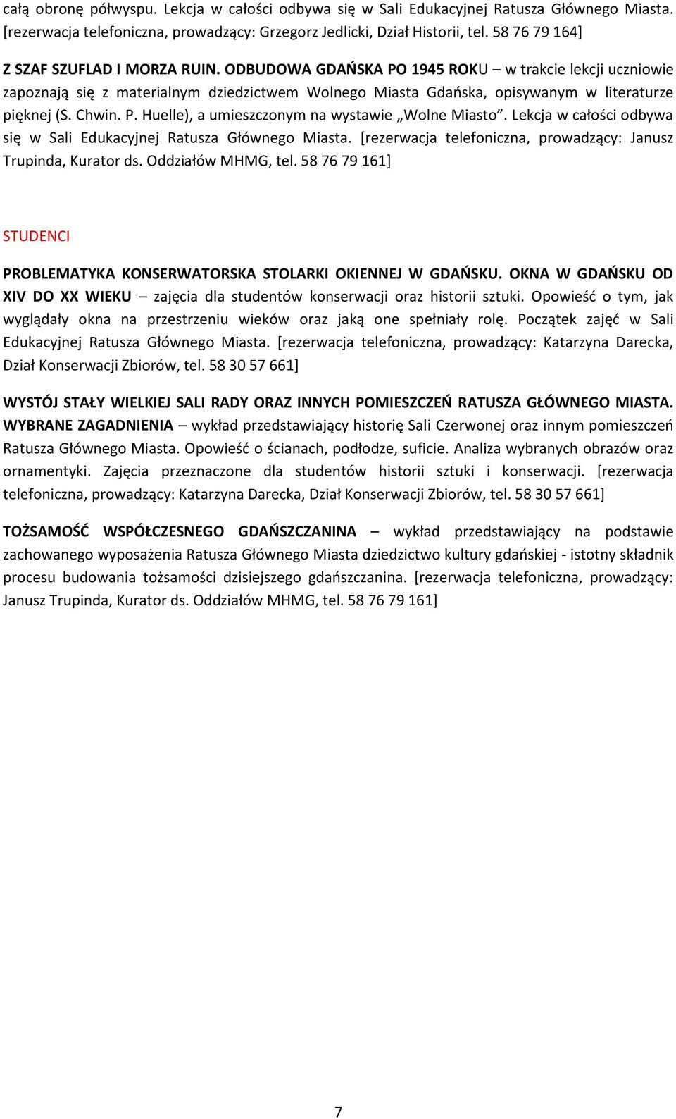 ODBUDOWA GDAŃSKA PO 1945 ROKU w trakcie lekcji uczniowie zapoznają się z materialnym dziedzictwem Wolnego Miasta Gdańska, opisywanym w literaturze pięknej (S. Chwin. P. Huelle), a umieszczonym na wystawie Wolne Miasto.