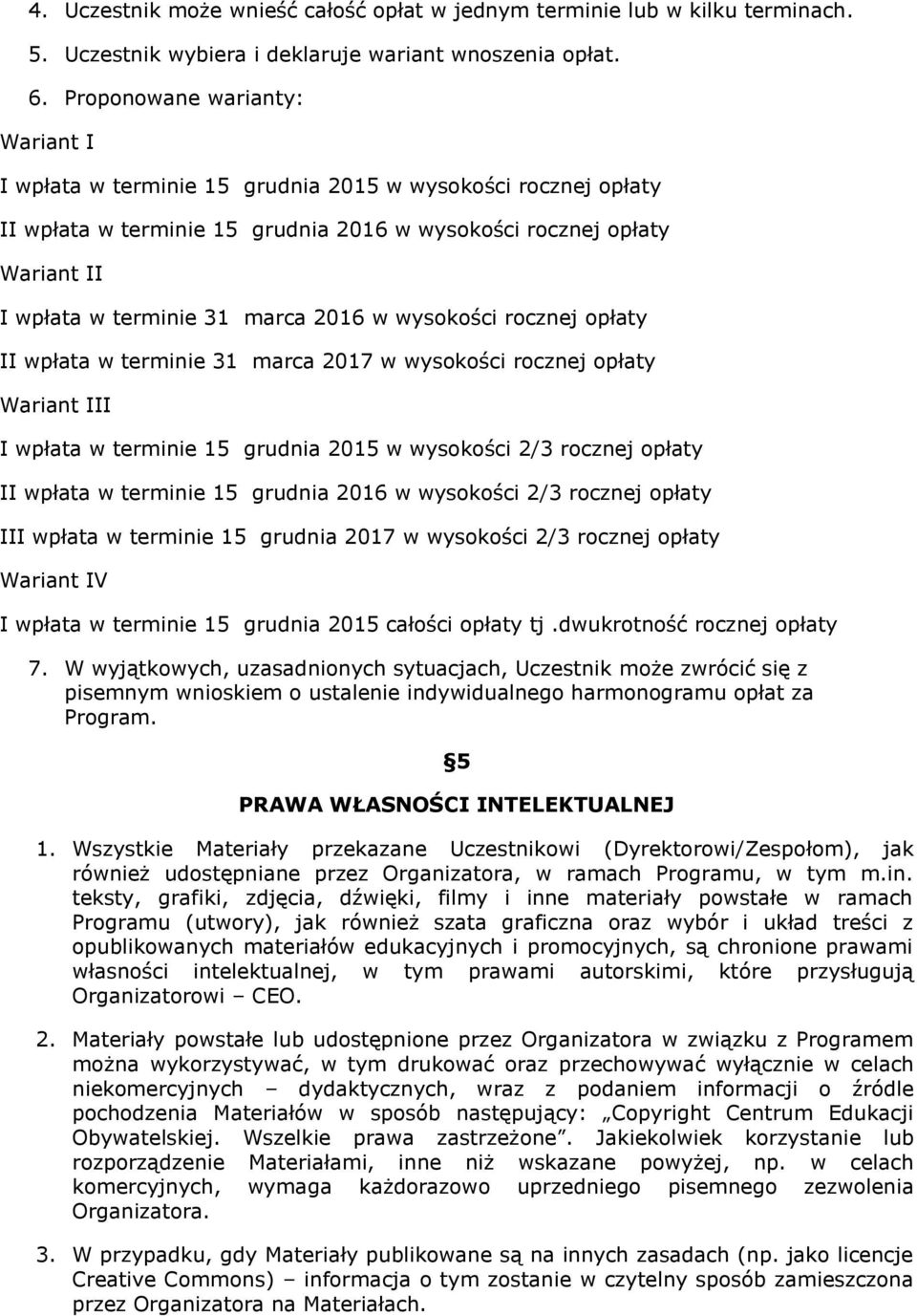 2016 w wysokości rocznej opłaty II wpłata w terminie 31 marca 2017 w wysokości rocznej opłaty Wariant III I wpłata w terminie 15 grudnia 2015 w wysokości 2/3 rocznej opłaty II wpłata w terminie 15