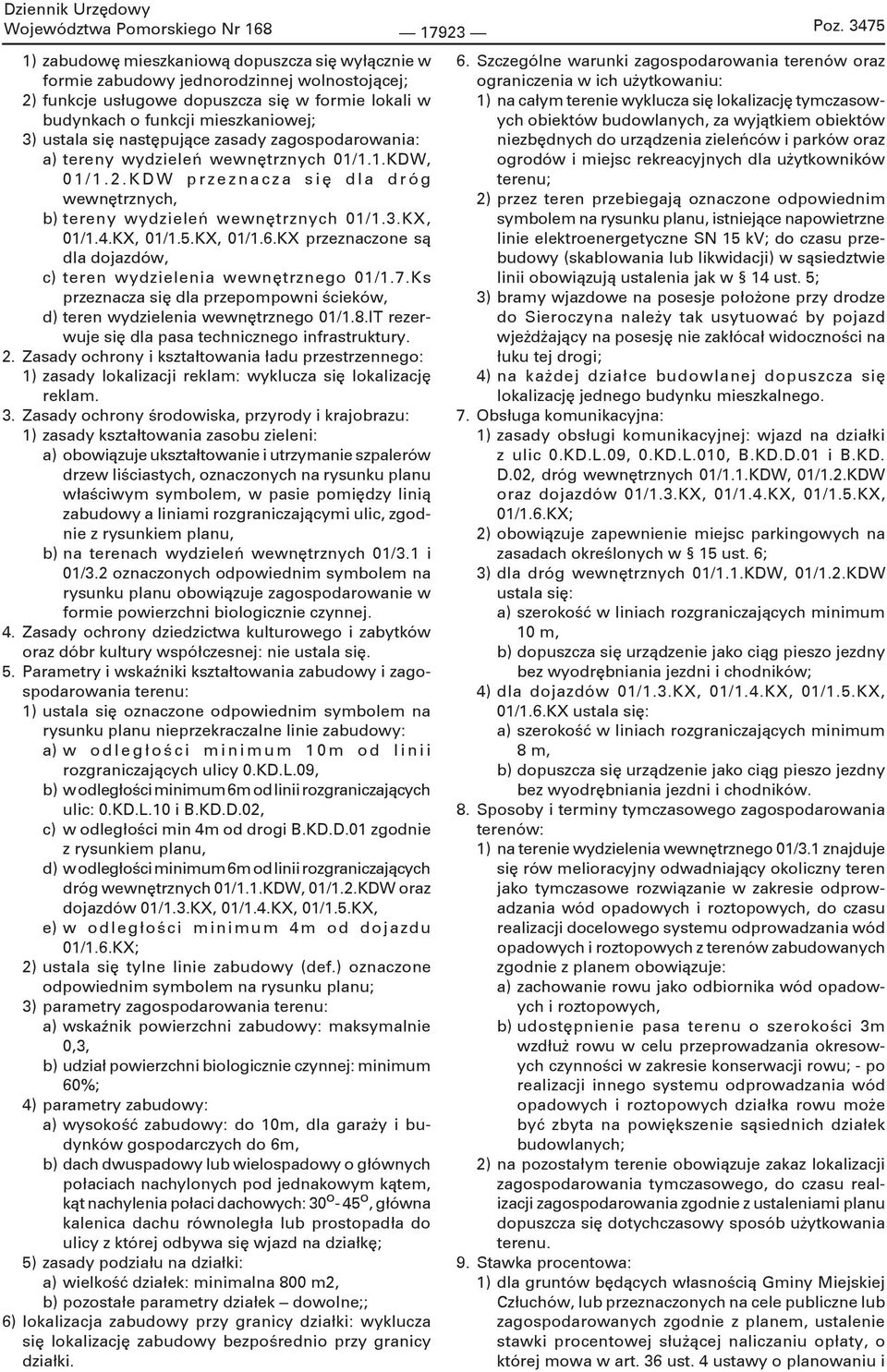 się następujące zasady zagospodarowania: a) tereny wydzieleń wewnętrznych 01/1.1.KDW, 0 1 / 1. 2. K D W p r z e z n a c z a s i ę d l a d r ó g wewnętrznych, b) tereny wydzieleń wewnętrznych 01/1.3.