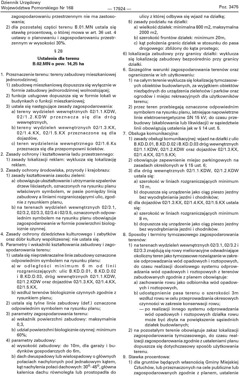 Przeznaczenie terenu: tereny zabudowy mieszkaniowej jednorodzinnej; 1) zabudowę mieszkaniową dopuszcza się wyłącznie w formie zabudowy jednorodzinnej wolnostojącej; 2) funkcje usługowe dopuszcza się