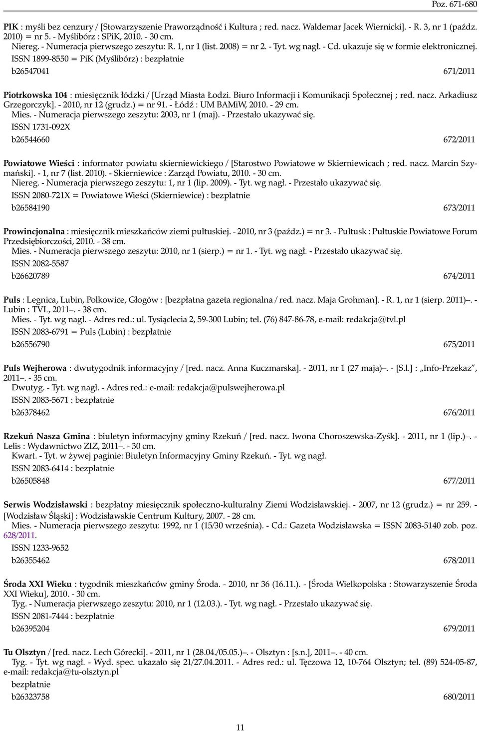 ISSN 1899-8550 = PiK (Myślibórz) : bezpłatnie b26547041 671/2011 Piotrkowska 104 : miesięcznik łódzki / [Urząd Miasta Łodzi. Biuro Informacji i Komunikacji Społecznej ; red. nacz.