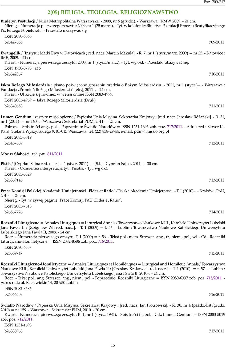 ISSN 2080-6663 b26427655 709/2011 Ewangelik / [Instytut Matki Ewy w Katowicach ; red. nacz. Marcin Makula]. - R. 7, nr 1 (stycz./marz. 2009) = nr 25. - Katowice : IME, 2009. - 21 cm. Kwart.