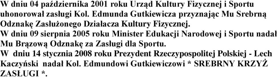 W dniu 09 sierpnia 2005 roku Minister Edukacji Narodowej i Sportu nadał Mu Brązową Odznakę za Zasługi dla