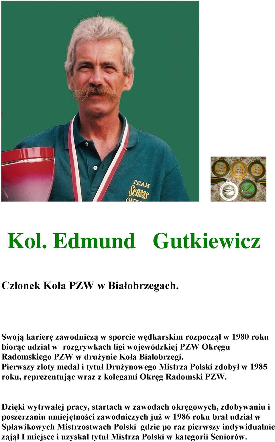 Białobrzegi. Pierwszy złoty medal i tytuł Drużynowego Mistrza Polski zdobył w 1985 roku, reprezentując wraz z kolegami Okręg Radomski PZW.