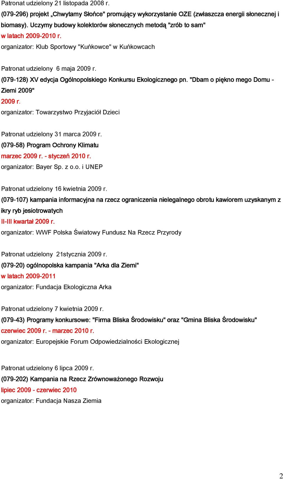 (079-128) XV edycja Ogólnopolskiego Konkursu Ekologicznego pn. "Dbam o piękno mego Domu - Ziemi 2009" 2009 r. r organizator: Towarzystwo Przyjaciół Dzieci Patronat udzielony 31 marca 2009 r.