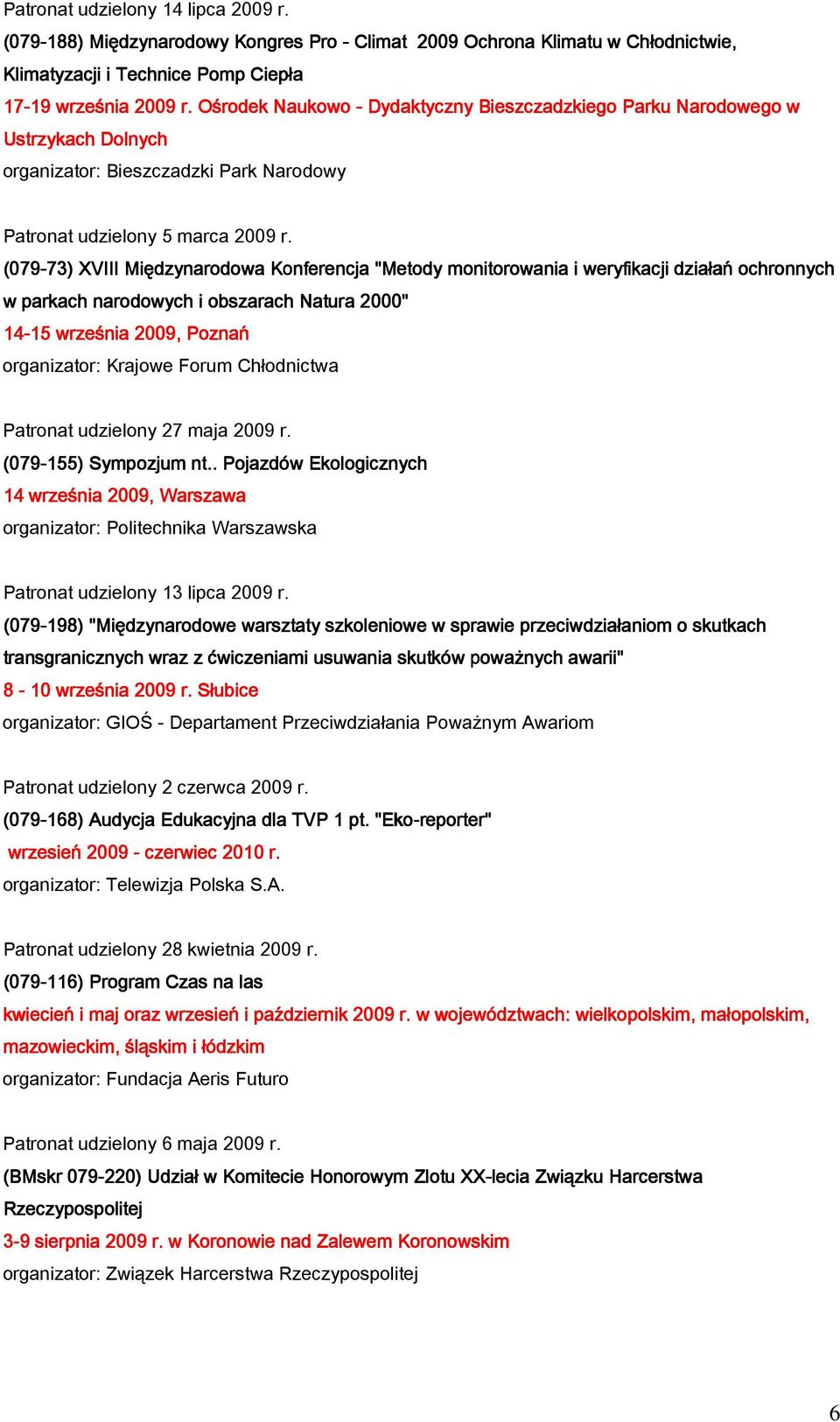 (079-73) 73) XVIII Międzynarodowa Konferencja K "Metody monitorowania i weryfikacji działań ochronnych w parkach narodowych i obszarach Natura 2000" 14-15 15 września 2009, Poznań organizator: