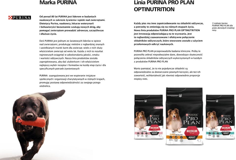 Dziś PURINA jest jednym ze światowych liderów w opiece nad zwierzętami, produkując niektóre z najbardziej znanych i uwielbianych marek karm dla zwierząt; wiele z nich służy właścicielom zwierząt od