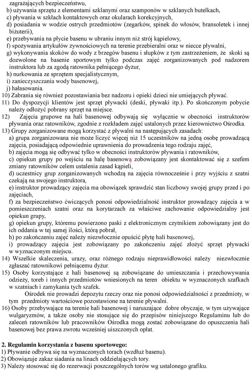 przebieralni oraz w niecce pływalni, g) wykonywania skoków do wody z brzegów basenu i słupków z tym zastrzeżeniem, że skoki są dozwolone na basenie sportowym tylko podczas zajęć zorganizowanych pod