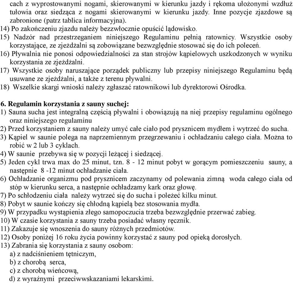 15) Nadzór nad przestrzeganiem niniejszego Regulaminu pełnią ratownicy. Wszystkie osoby korzystające, ze zjeżdżalni są zobowiązane bezwzględnie stosować się do ich poleceń.