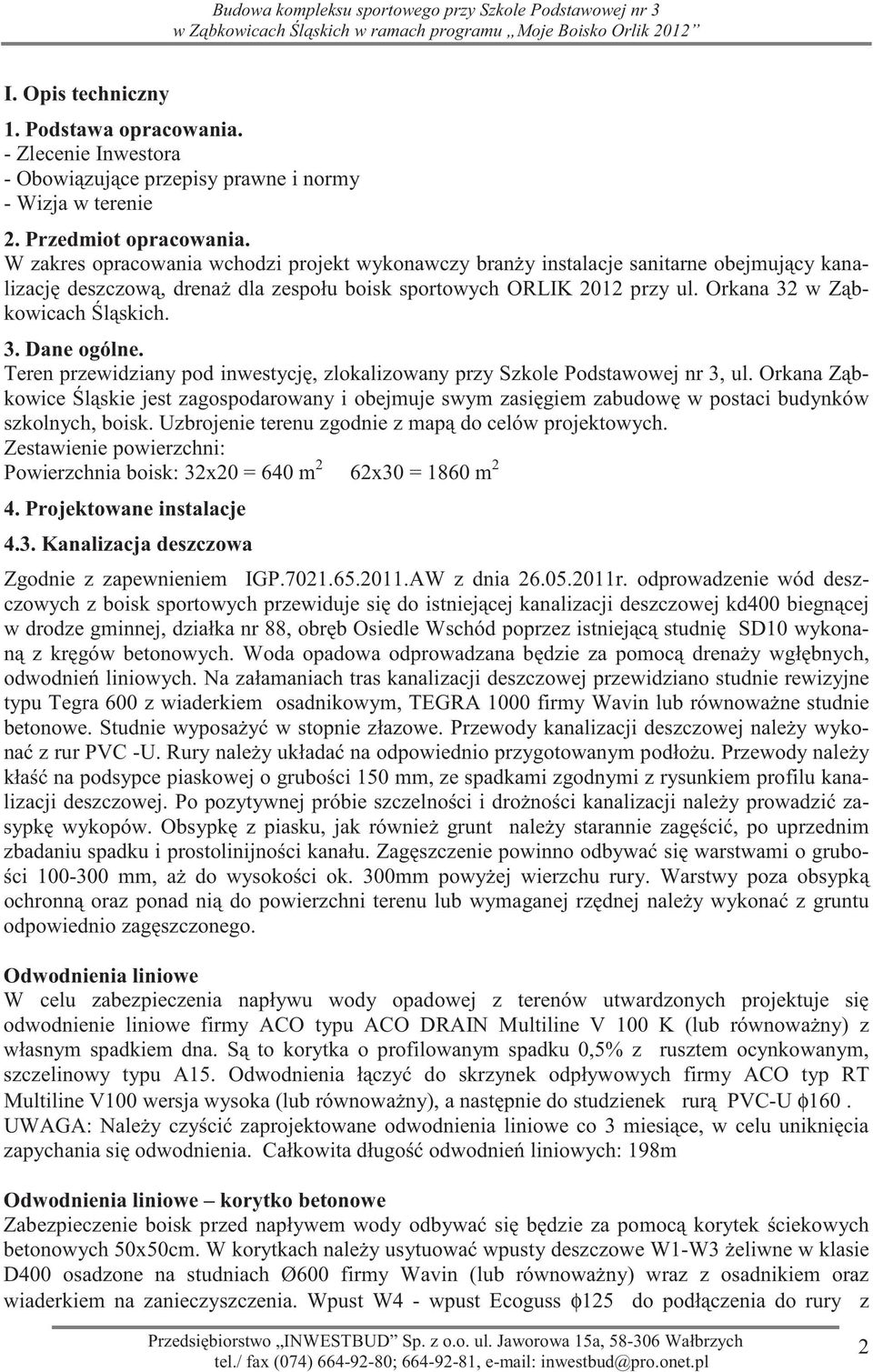 W zakres opracowania wchodzi projekt wykonawczy bran y instalacje sanitarne obejmuj cy kanalizacj deszczow, drena dla zespołu boisk sportowych ORLIK 2012 przy ul. Orkana 32 w Z bkowicach l skich. 3. Dane ogólne.