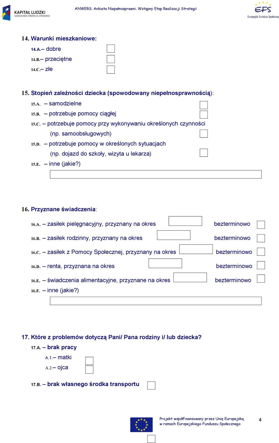 zasiłek pielęgnacyjny, przyznany na okres 16.B. zasiłek rodzinny, przyznany na okres 16.C. zasiłek z Pomocy Społecznej, przyznany na okres 16.D. renta, przyznana na okres 16.E.