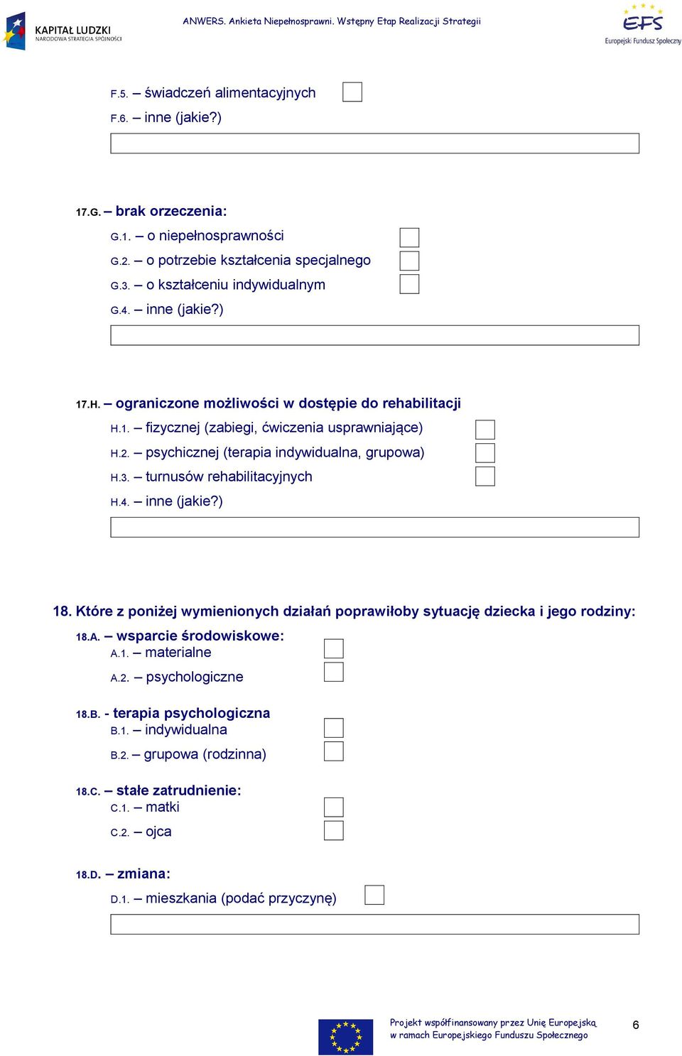 turnusów rehabilitacyjnych H.4. inne (jakie?) 18. Które z poniżej wymienionych działań poprawiłoby sytuację dziecka i jego rodziny: 18.A. wsparcie środowiskowe: A.1. materialne A.