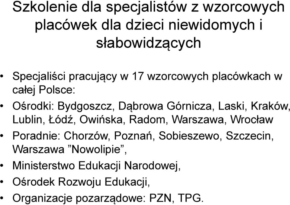 Kraków, Lublin, Łódź, Owińska, Radom, Warszawa, Wrocław Poradnie: Chorzów, Poznań, Sobieszewo, Szczecin,