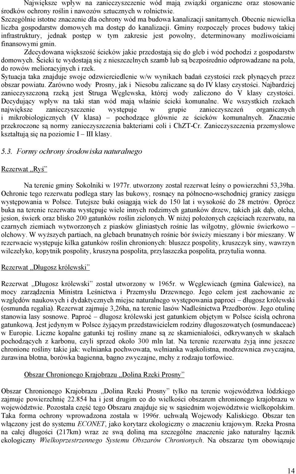 Gminy rozpoczęły proces budowy takiej infrastruktury, jednak postęp w tym zakresie jest powolny, determinowany moŝliwościami finansowymi gmin.