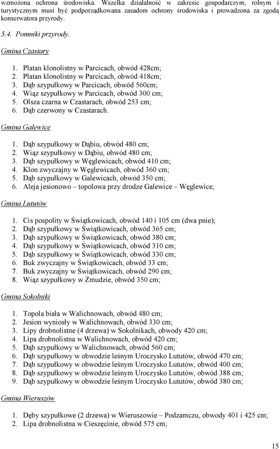 Wiąz szypułkowy w Parcicach, obwód 300 cm; 5. Olsza czarna w Czastarach, obwód 253 cm; 6. Dąb czerwony w Czastarach. Gmina Galewice 1. Dąb szypułkowy w Dąbiu, obwód 480 cm; 2.