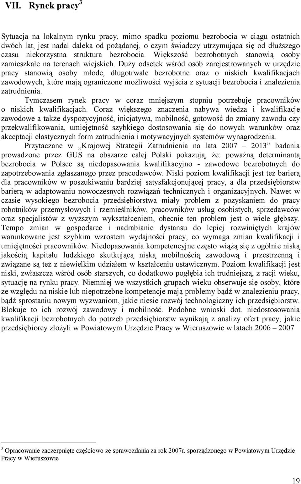 DuŜy odsetek wśród osób zarejestrowanych w urzędzie pracy stanowią osoby młode, długotrwale bezrobotne oraz o niskich kwalifikacjach zawodowych, które mają ograniczone moŝliwości wyjścia z sytuacji