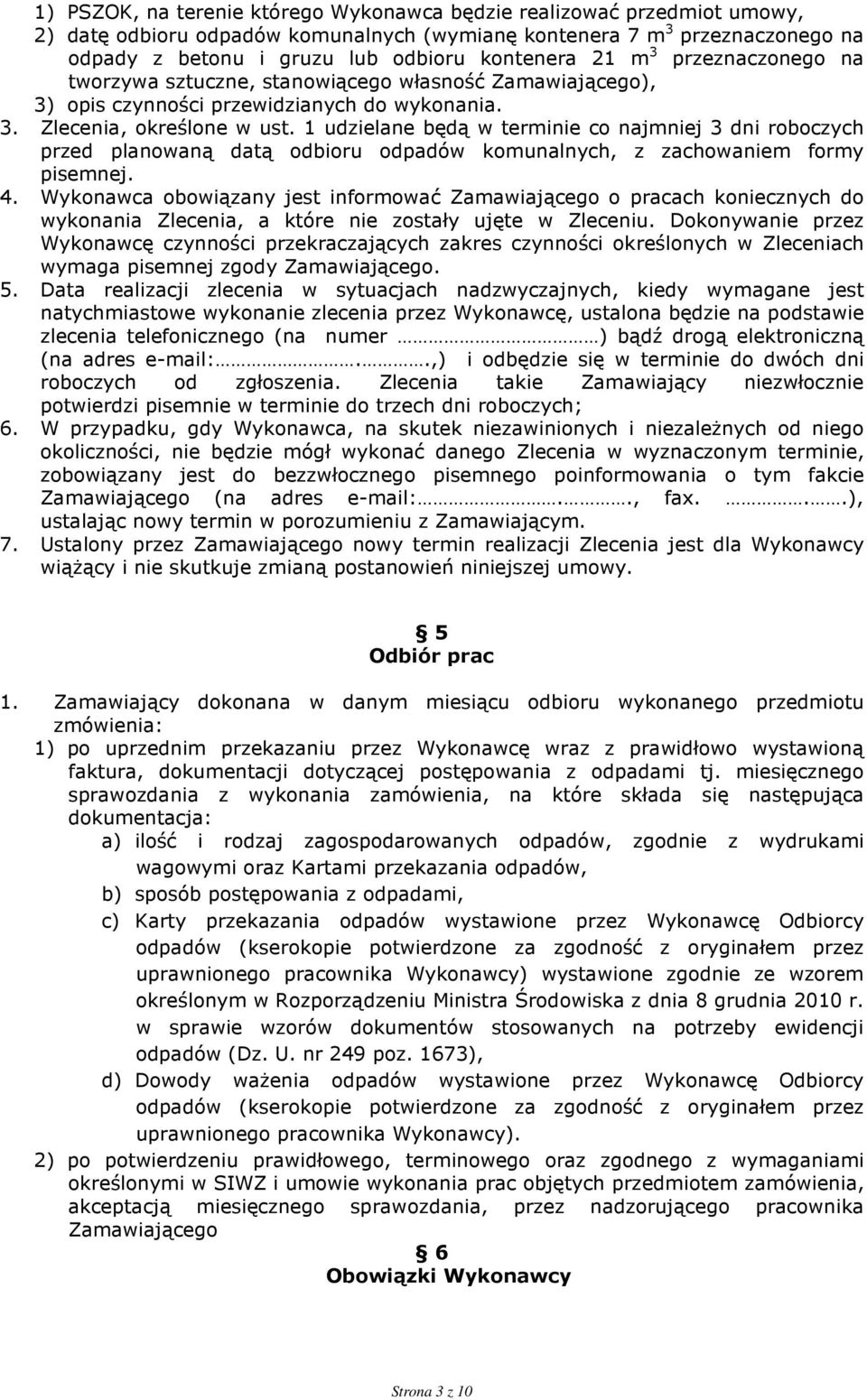 1 udzielane będą w terminie co najmniej 3 dni roboczych przed planowaną datą odbioru odpadów komunalnych, z zachowaniem formy pisemnej. 4.