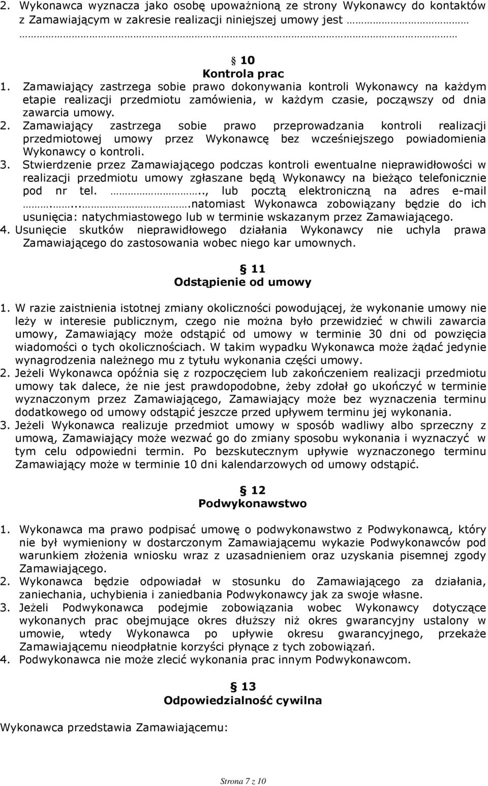 Zamawiający zastrzega sobie prawo przeprowadzania kontroli realizacji przedmiotowej umowy przez Wykonawcę bez wcześniejszego powiadomienia Wykonawcy o kontroli. 3.