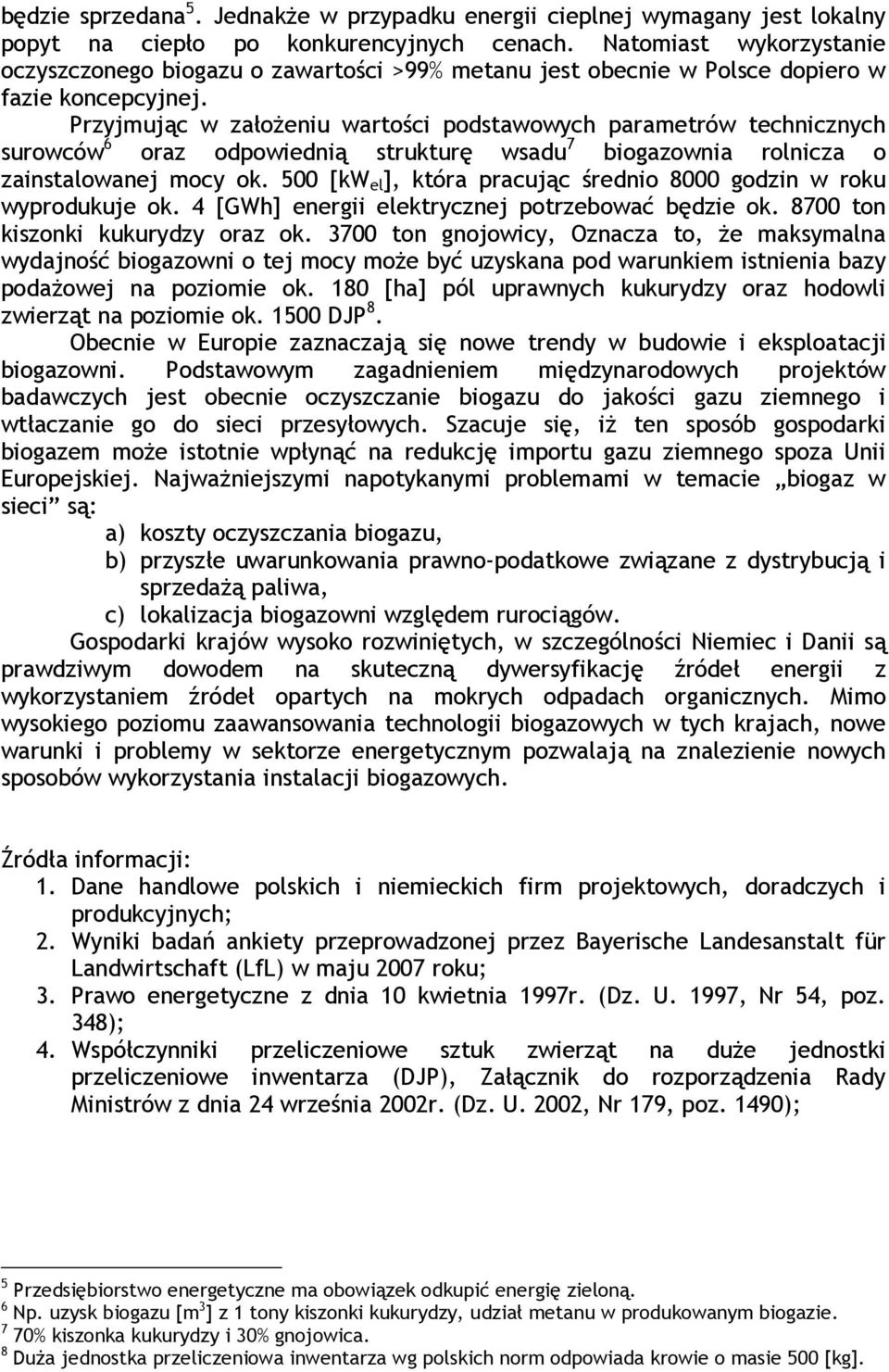 Przyjmując w założeniu wartości podstawowych parametrów technicznych surowców 6 oraz odpowiednią strukturę wsadu 7 biogazownia rolnicza o zainstalowanej mocy ok.