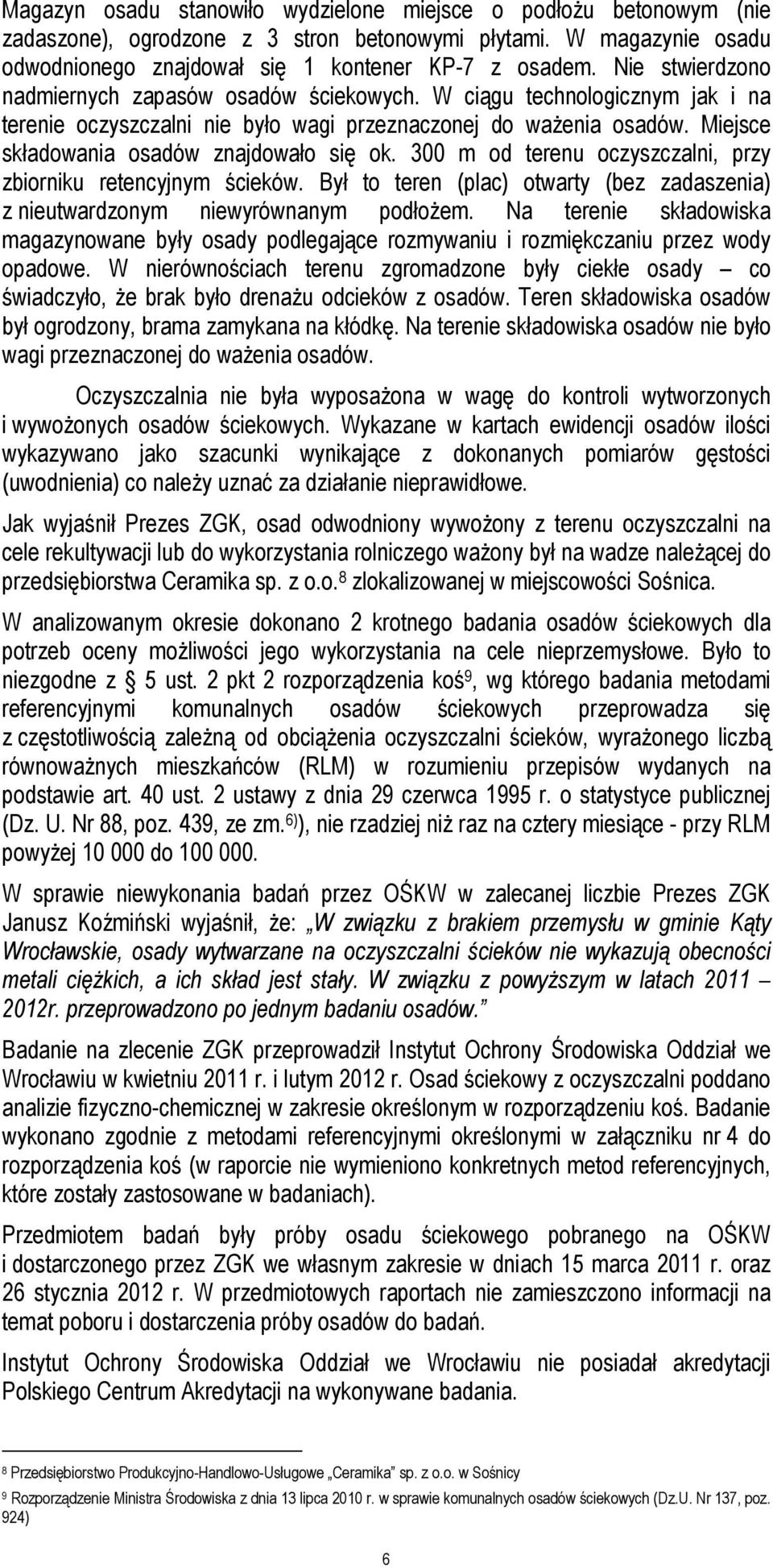 Miejsce składowania osadów znajdowało się ok. 300 m od terenu oczyszczalni, przy zbiorniku retencyjnym ścieków. Był to teren (plac) otwarty (bez zadaszenia) z nieutwardzonym niewyrównanym podłożem.